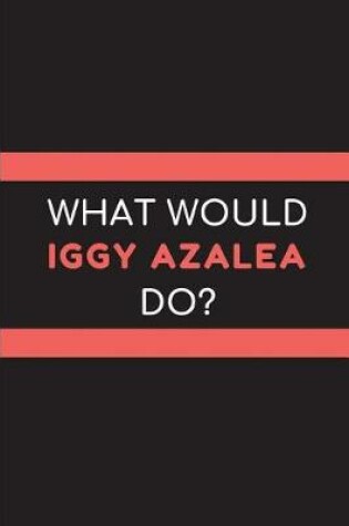 Cover of What Would Iggy Azalea Do?