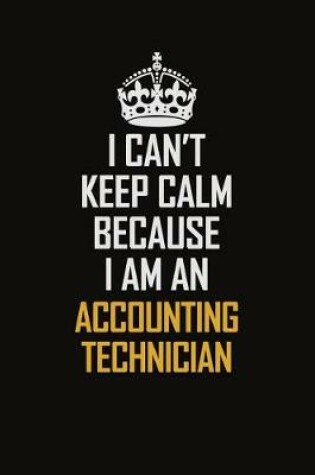 Cover of I Can't Keep Calm Because I Am An Accounting Technician