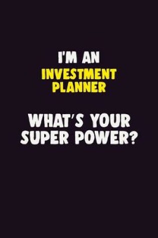 Cover of I'M An Investment Planner, What's Your Super Power?