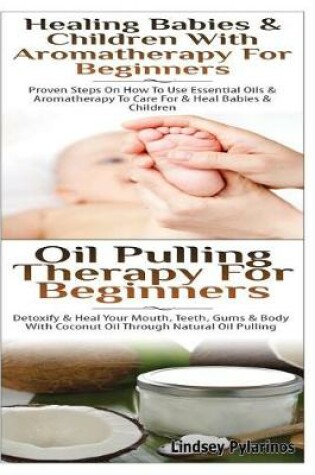 Cover of Healing Babies and Children With Aromatherapy For Beginners & Oil Pulling Therapy For Beginners