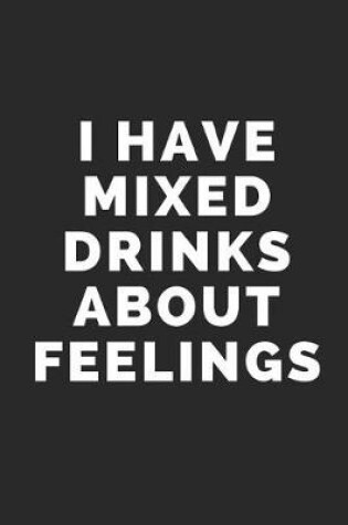 Cover of I Have Mixed Drinks about Feelings