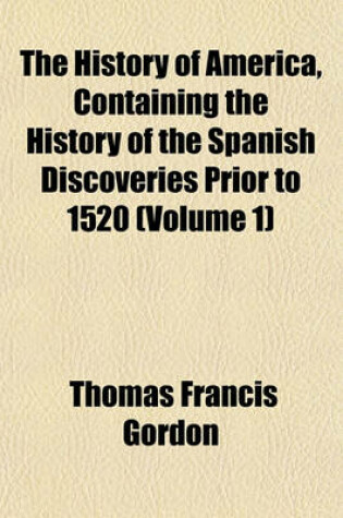 Cover of The History of America, Containing the History of the Spanish Discoveries Prior to 1520 (Volume 1)