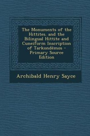 Cover of The Monuments of the Hittites. and the Bilingual Hittite and Cuneiform Inscription of Tarkondemos