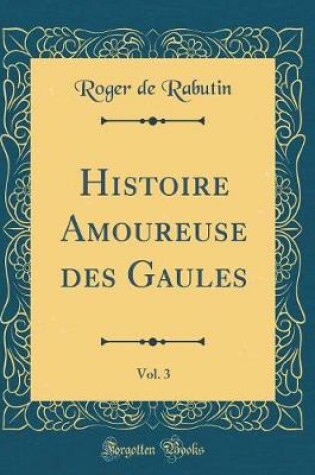 Cover of Histoire Amoureuse Des Gaules, Vol. 3 (Classic Reprint)