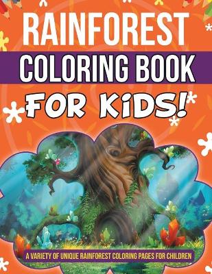 Book cover for Rainforest Coloring Book For Kids! A Variety Of Unique Rainforest Coloring Pages For Children