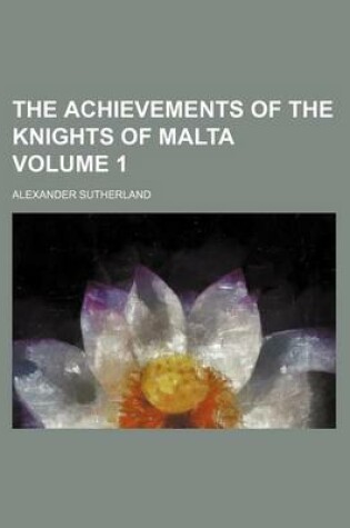 Cover of The Achievements of the Knights of Malta Volume 1