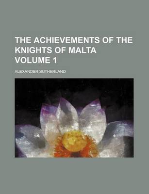 Book cover for The Achievements of the Knights of Malta Volume 1