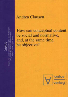 Cover of How Can Conceptual Content be Social and Normative, and, at the Same Time, be Objective?