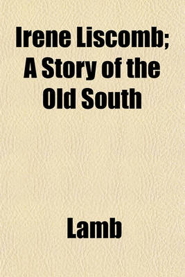 Book cover for Irene Liscomb; A Story of the Old South