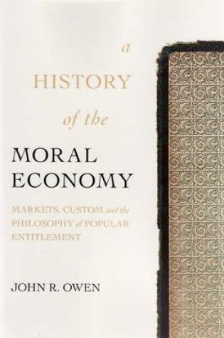 Cover of A History of the Moral Economy- Markets, Custom and the Philosophy of Popular Entitlement