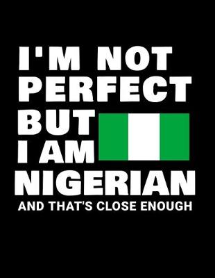 Book cover for I'm Not Perfect But I Am Nigerian And That's Close Enough