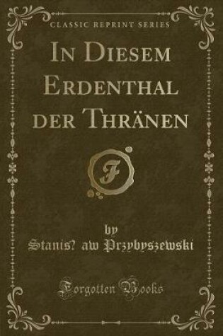 Cover of In Diesem Erdenthal Der Thränen (Classic Reprint)