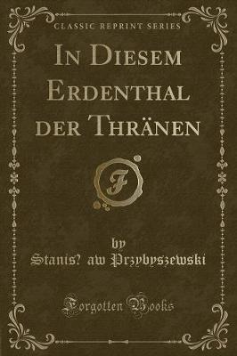Book cover for In Diesem Erdenthal Der Thränen (Classic Reprint)