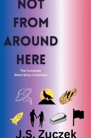 Cover of Not From Around Here The Complete Collection