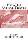 Book cover for How To Astral Travel