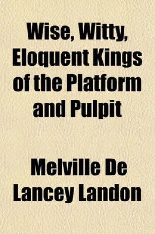 Cover of Wise, Witty, Eloquent Kings of the Platform and Pulpit