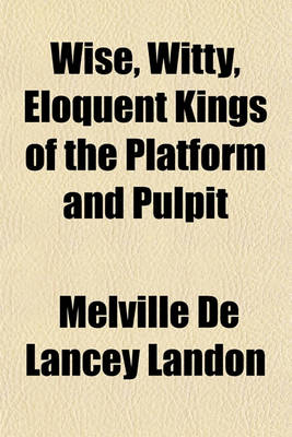 Book cover for Wise, Witty, Eloquent Kings of the Platform and Pulpit