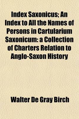 Book cover for Index Saxonicus; An Index to All the Names of Persons in Cartularium Saxonicum