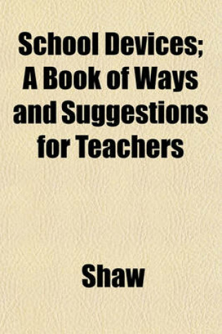 Cover of School Devices; A Book of Ways and Suggestions for Teachers