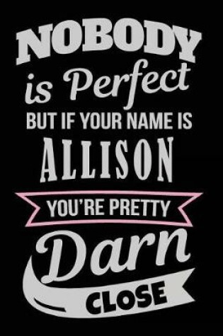 Cover of Nobody Is Perfect But If Your Name Is Allison You're Pretty Darn Close