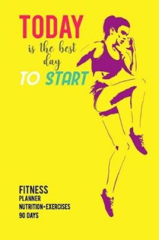 Cover of Today is the best day to start Fitness Planner Nutrition Exercises 90 days