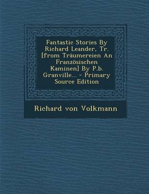 Book cover for Fantastic Stories by Richard Leander, Tr. [From Traumereien an Franzosischen Kaminen] by P.B. Granville... - Primary Source Edition