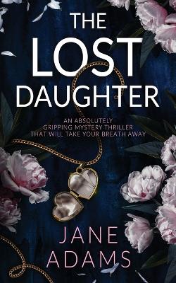 Book cover for THE LOST DAUGHTER an absolutely gripping mystery thriller that will take your breath away