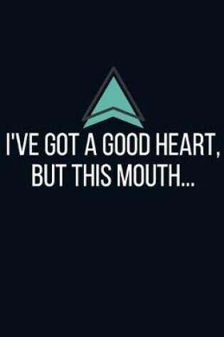 Cover of I've got a good heart, but this mouth... - Blank Lined Notebook - Funny Motivational Quote Journal - 5.5" x 8.5" / 120 pages