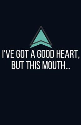 Book cover for I've got a good heart, but this mouth... - Blank Lined Notebook - Funny Motivational Quote Journal - 5.5" x 8.5" / 120 pages