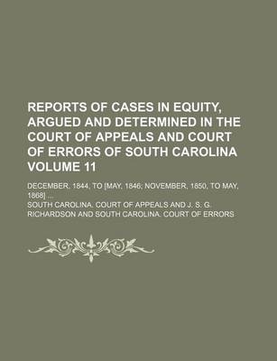 Book cover for Reports of Cases in Equity, Argued and Determined in the Court of Appeals and Court of Errors of South Carolina Volume 11; December, 1844, to [May, 1846 November, 1850, to May, 1868]