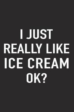 Cover of I Just Really Like Ice Cream Ok?