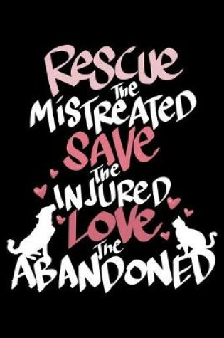 Cover of Rescue The Mistreated Save The Injured Love The Abandoned