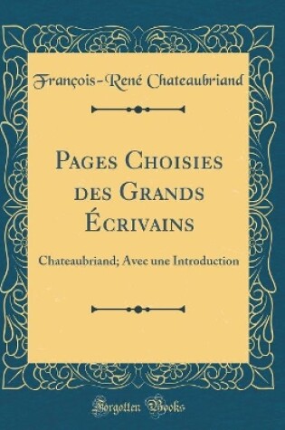 Cover of Pages Choisies des Grands Écrivains: Chateaubriand; Avec une Introduction (Classic Reprint)