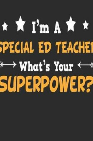 Cover of I'm a Special ED Teacher What's Your Superpower