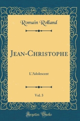 Cover of Jean-Christophe, Vol. 3: L'Adolescent (Classic Reprint)