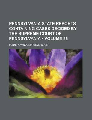 Book cover for Pennsylvania State Reports Containing Cases Decided by the Supreme Court of Pennsylvania (Volume 88 )