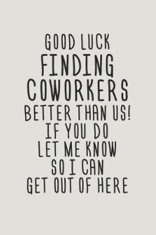 Cover of Good Luck Finding Coworkers Better Than Us! If You Do Let Me Know So I Can Get Out of Here