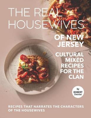 Book cover for The Real Housewives of New Jersey - Cultural Mixed Recipes for The Clan