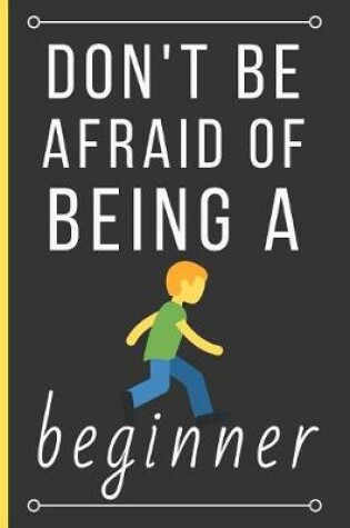 Cover of Don't Be Afraid Of Being a Beginner
