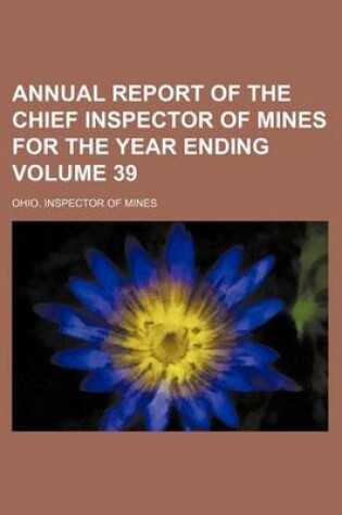 Cover of Annual Report of the Chief Inspector of Mines for the Year Ending Volume 39