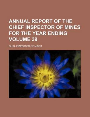 Book cover for Annual Report of the Chief Inspector of Mines for the Year Ending Volume 39