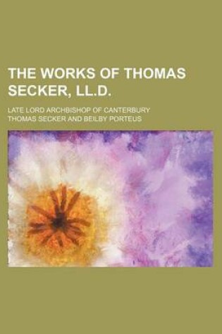 Cover of The Works of Thomas Secker, LL.D. (Volume 3); Late Lord Archbishop of Canterbury