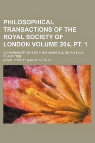 Cover of Philosophical Transactions of the Royal Society of London Volume 204, PT. 1; Containing Papers of a Mathematical or Physical Character