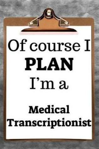 Cover of Of Course I Plan I'm a Medical Transcriptionist
