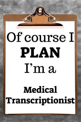 Book cover for Of Course I Plan I'm a Medical Transcriptionist