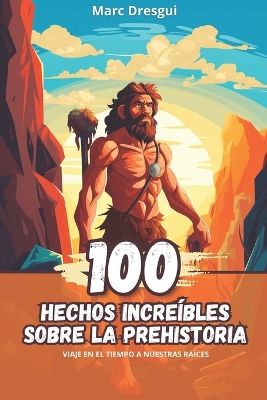 Book cover for 100 Hechos Increíbles sobre la Prehistoria