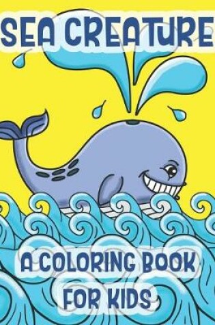 Cover of Sea Creatures A Coloring Book For Kids