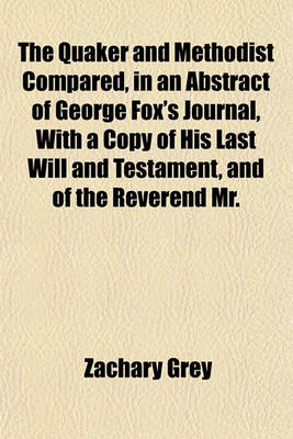 Book cover for The Quaker and Methodist Compared, in an Abstract of George Fox's Journal, with a Copy of His Last Will and Testament, and of the Reverend Mr.
