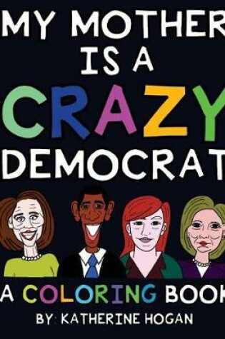 Cover of My Mother Is a Crazy Democrat - A Coloring Book