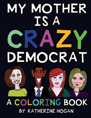 Book cover for My Mother Is a Crazy Democrat - A Coloring Book